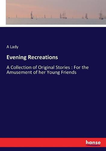 Cover image for Evening Recreations: A Collection of Original Stories: For the Amusement of her Young Friends