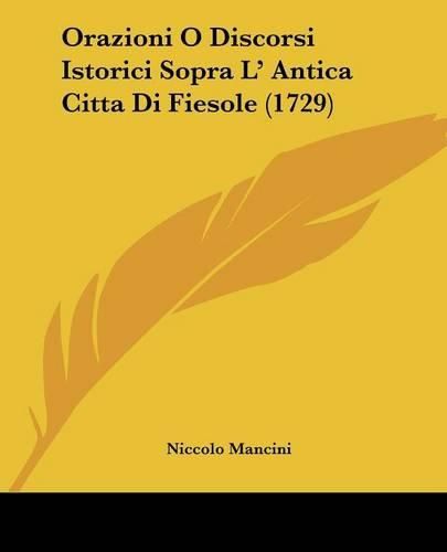 Cover image for Orazioni O Discorsi Istorici Sopra L' Antica Citta Di Fiesole (1729)