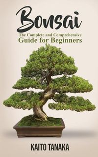 Cover image for Bonsai: The Complete and Comprehensive Guide for Beginners