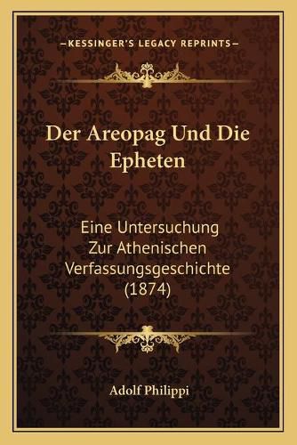 Cover image for Der Areopag Und Die Epheten: Eine Untersuchung Zur Athenischen Verfassungsgeschichte (1874)