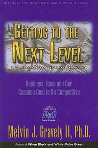 Cover image for Getting to the Next Level: A Continuing Story of Entrepreneurship: Business, Race and Our Common Goal to Be Competitive