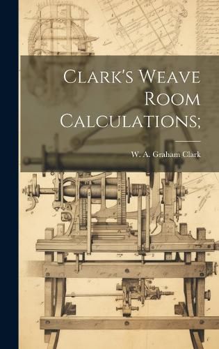 Cover image for Clark's Weave Room Calculations;