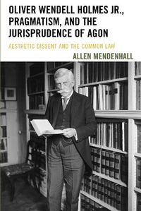 Cover image for Oliver Wendell Holmes Jr., Pragmatism, and the Jurisprudence of Agon: Aesthetic Dissent and the Common Law