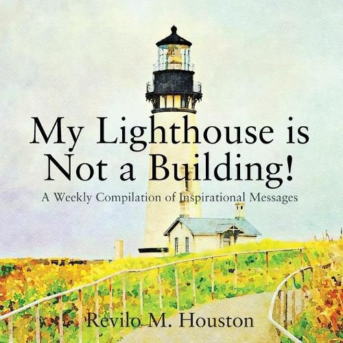 Cover image for My Lighthouse is Not a Building! A Weekly Compilation of Inspirational Messages