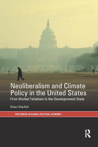 Cover image for Neoliberalism and Climate Policy in the United States: From market fetishism to the developmental state