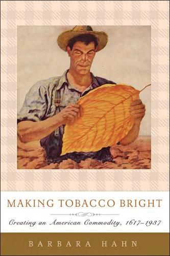 Cover image for Making Tobacco Bright: Creating an American Commodity, 1617-1937