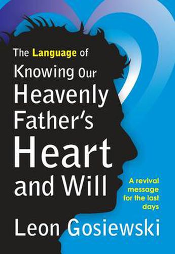 Cover image for The Language of Knowing Our Heavenly Father's Heart and Will: A Revival Message for the Last Days