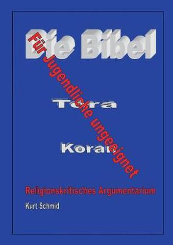 Cover image for Die Bibel / Tora / Koran - Fur Jugendliche ungeeignet: Religionskritisches Argumentarium