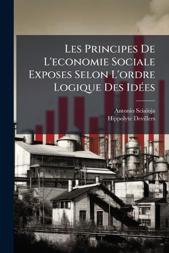Cover image for Les Principes de L'Economie Sociale Exposes Selon L'Ordre Logique Des Ides