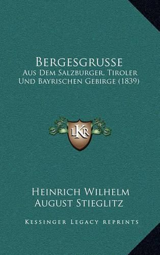 Cover image for Bergesgrusse: Aus Dem Salzburger, Tiroler Und Bayrischen Gebirge (1839)