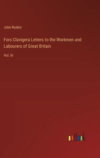 Cover image for Fors Clavigera Letters to the Workmen and Labourers of Great Britain