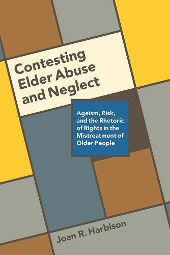 Cover image for Contesting Elder Abuse and Neglect: Ageism, Risk, and the Rhetoric of Rights in the Mistreatment of Older People