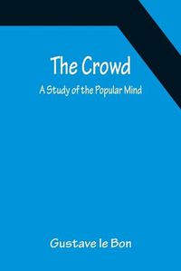 Cover image for The Crowd; A Study of the Popular Mind
