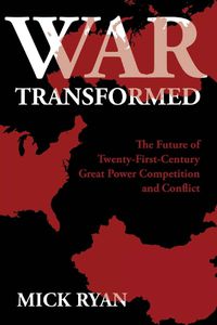 Cover image for War Transformed: The Future of Twenty-First-Century Great Power Competition and Conflict