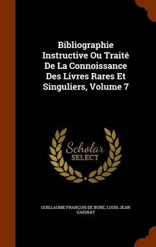 Bibliographie Instructive Ou Traite de La Connoissance Des Livres Rares Et Singuliers, Volume 7