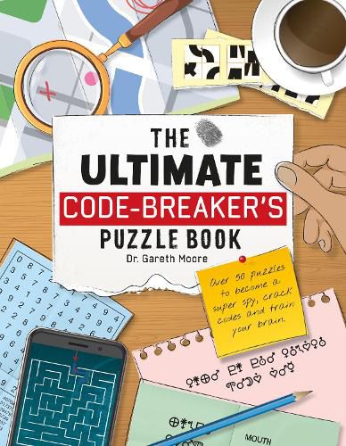 The Ultimate Code Breaker's Puzzle Book: Over 50 Puzzles to become a super spy, crack codes and train your brain