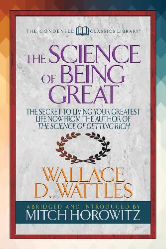 The Science of Being Great (Condensed Classics): The Secret to Living Your Greatest Life Now From the Author of The Science of Getting Rich