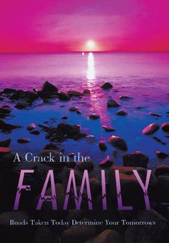 Cover image for A Crack in the Family: Roads Taken Today Determine Your Tomorrows