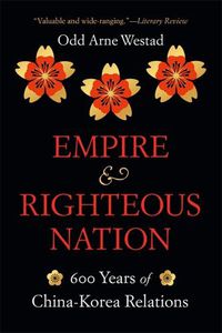 Cover image for Empire and Righteous Nation: 600 Years of China-Korea Relations