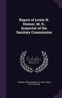 Cover image for Report of Lewis H. Steiner, M. D., Inspector of the Sanitary Commission