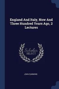 Cover image for England and Italy, Now and Three Hundred Years Ago, 2 Lectures