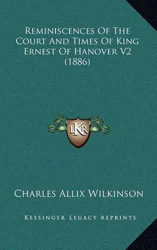 Cover image for Reminiscences of the Court and Times of King Ernest of Hanover V2 (1886)