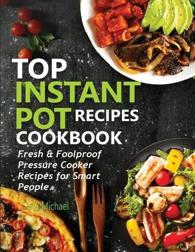 Cover image for Top Instant Pot Recipes Cookbook: Fresh & Foolproof Pressure Cooker Recipes for Smart People