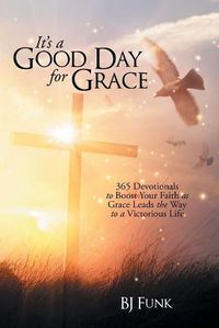 Cover image for It's a Good Day for Grace: 365 Devotionals to Boost Your Faith as Grace Leads the Way to a Victorious Life