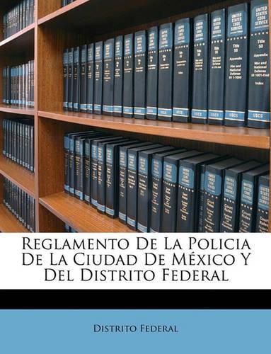 Cover image for Reglamento de La Policia de La Ciudad de Mxico y del Distrito Federal