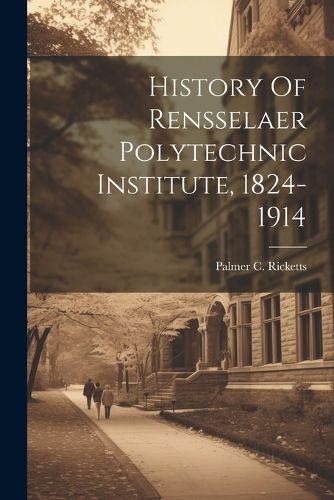 Cover image for History Of Rensselaer Polytechnic Institute, 1824-1914