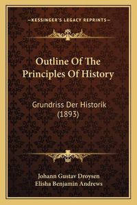 Cover image for Outline of the Principles of History: Grundriss Der Historik (1893)