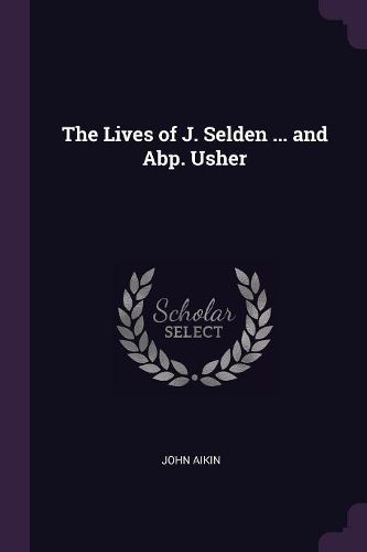 Cover image for The Lives of J. Selden ... and Abp. Usher
