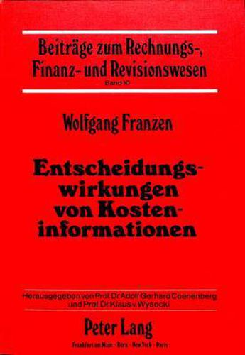 Cover image for Entscheidungswirkungen Von Kosteninformationen: Eine Experimentelle Untersuchung Zum Einfluss Von Voll- Oder Teil- Kosteninformationen Auf Betriebswirtschaftliche Entscheidungen