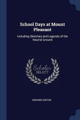 Cover image for School Days at Mount Pleasant: Including Sketches and Legends of the Neutral Ground