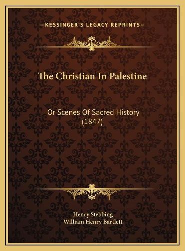 The Christian in Palestine: Or Scenes of Sacred History (1847)