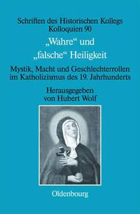 Cover image for Wahre Und Falsche Heiligkeit: Mystik, Macht Und Geschlechterrollen Im Katholizismus Des 19. Jahrhunderts