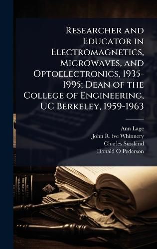 Cover image for Researcher and Educator in Electromagnetics, Microwaves, and Optoelectronics, 1935-1995; Dean of the College of Engineering, UC Berkeley, 1959-1963