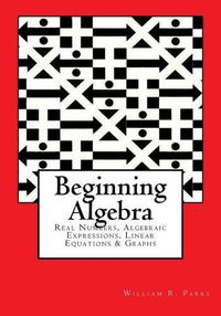 Cover image for Beginning Algebra: Real Numbers, Algebraic Expressions, Linear Equations & Graphs