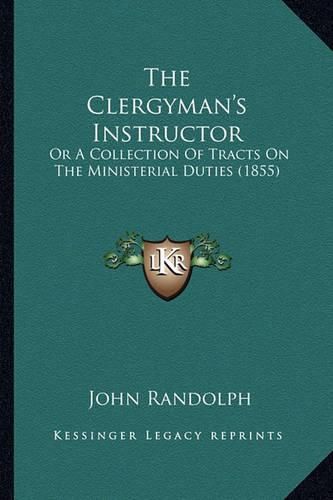 The Clergyman's Instructor the Clergyman's Instructor: Or a Collection of Tracts on the Ministerial Duties (1855) or a Collection of Tracts on the Ministerial Duties (1855)