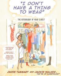 Cover image for I Don't Have a Thing to Wear: The Psychology of Your Closet