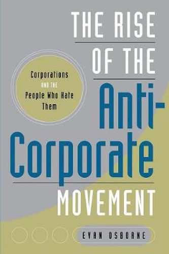 Cover image for The Rise of the Anti-Corporate Movement: Corporations and the People who Hate Them