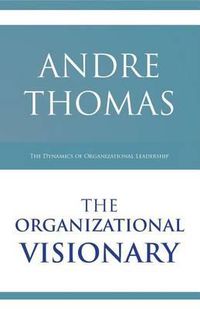 Cover image for The Organizational Visionary: The Dynamics of Organizational Leadership