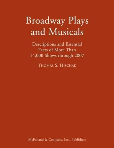 Broadway Plays and Musicals: Descriptions and Essential Facts of More Than 14,000 Shows through 2007