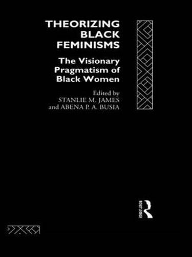 Cover image for Theorizing Black Feminisms: The Visionary Pragmatism of Black Women