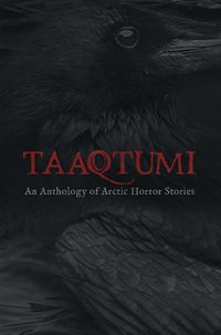 Cover image for Taaqtumi: An Anthology of Arctic Horror Stories
