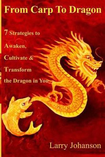 Cover image for From Carp To Dragon: 7 Strategies To Awaken, Cultivate and Transform the Dragon in You