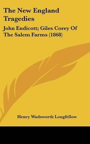 Cover image for The New England Tragedies: John Endicott; Giles Corey of the Salem Farms (1868)