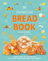 Cover image for The Best Ever Bread Book: From Farm to Flour Mill, Recipes from Around the World
