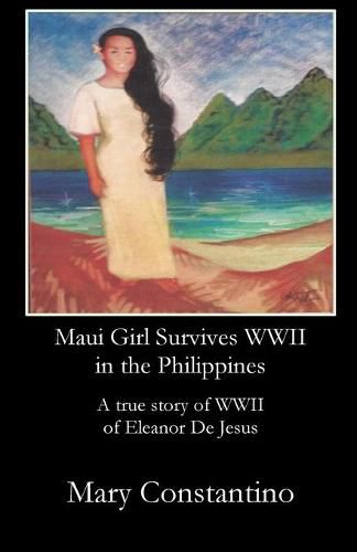 Cover image for Maui Girl Survives WWII in the Philippines: A true story of WWII of Eleanor De Jesus