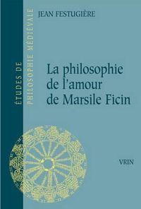 Cover image for La Philosophie de l'Amour de Marsile Ficin Et Son Influence Sur La Litterature Francaise Du Xive Siecle